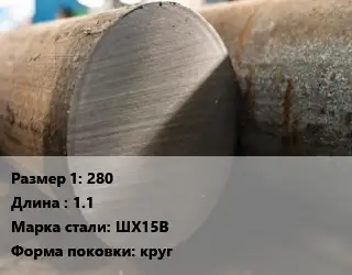Поковка круглая 280 L=1.1 Сталь: ШХ15В круг